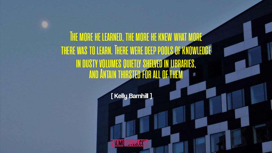 Kelly Barnhill Quotes: The more he learned, the
