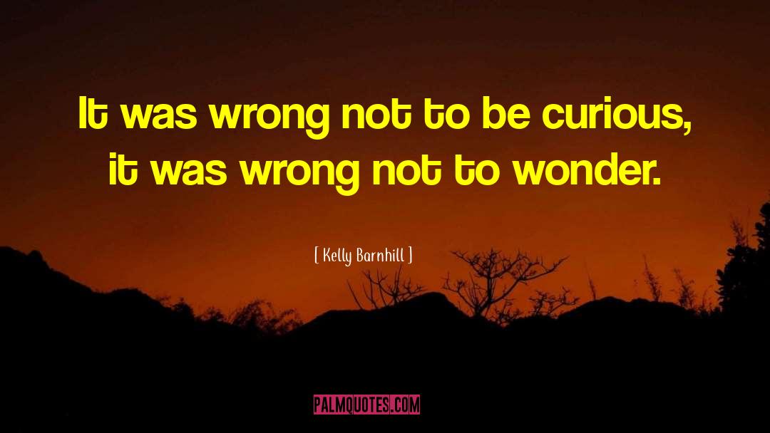 Kelly Barnhill Quotes: It was wrong not to
