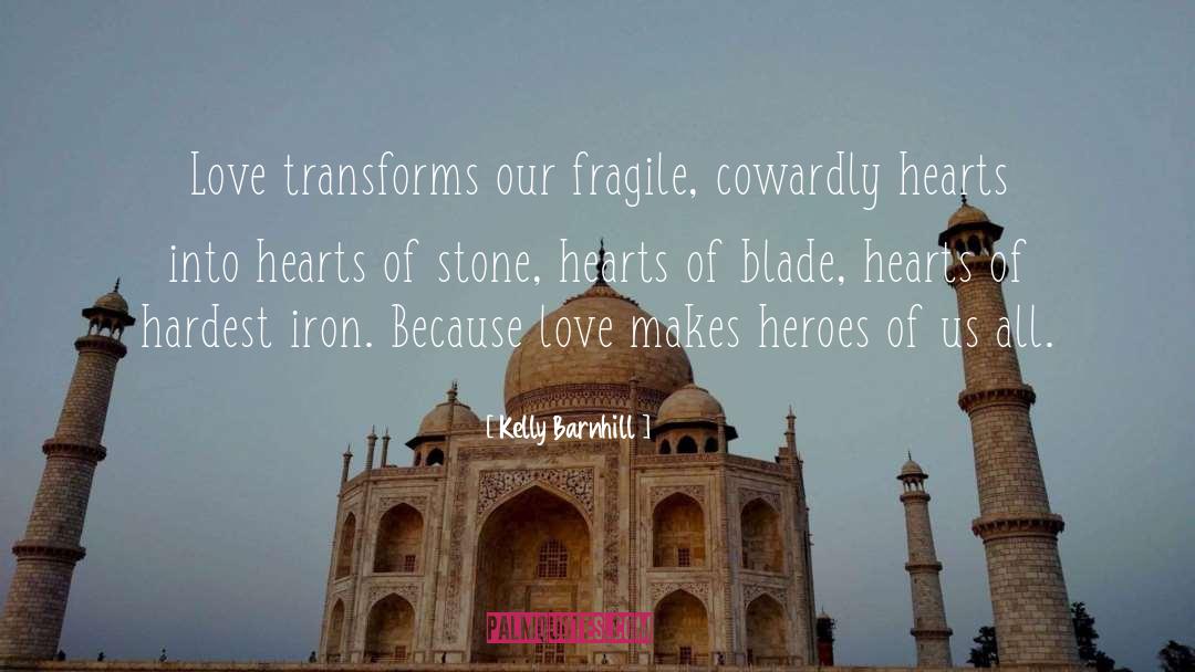 Kelly Barnhill Quotes: Love transforms our fragile, cowardly