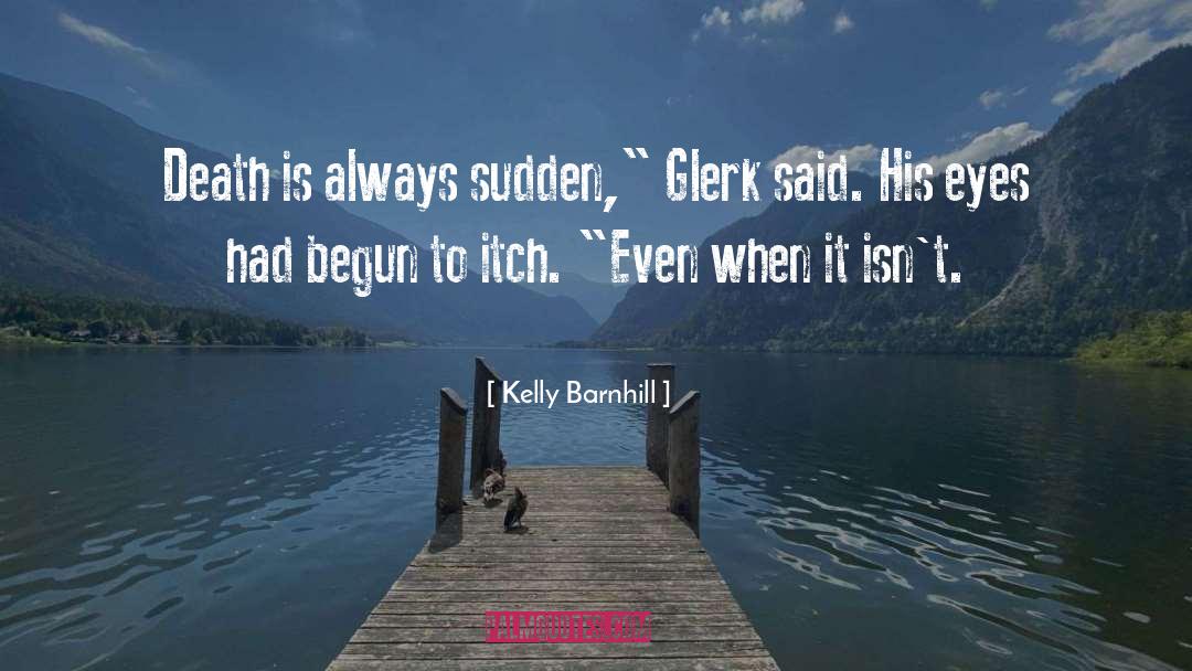Kelly Barnhill Quotes: Death is always sudden,