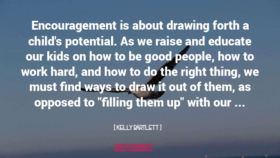 Kelly Bartlett Quotes: Encouragement is about drawing forth