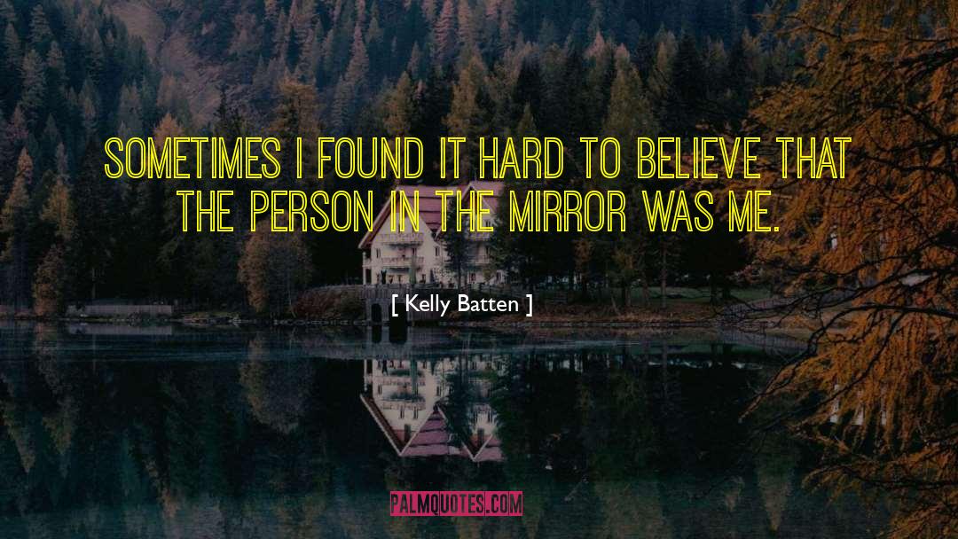 Kelly Batten Quotes: Sometimes I found it hard