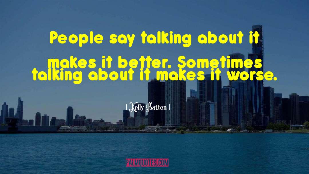 Kelly Batten Quotes: People say talking about it