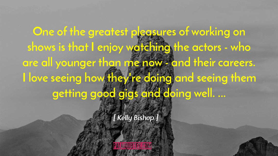 Kelly Bishop Quotes: One of the greatest pleasures