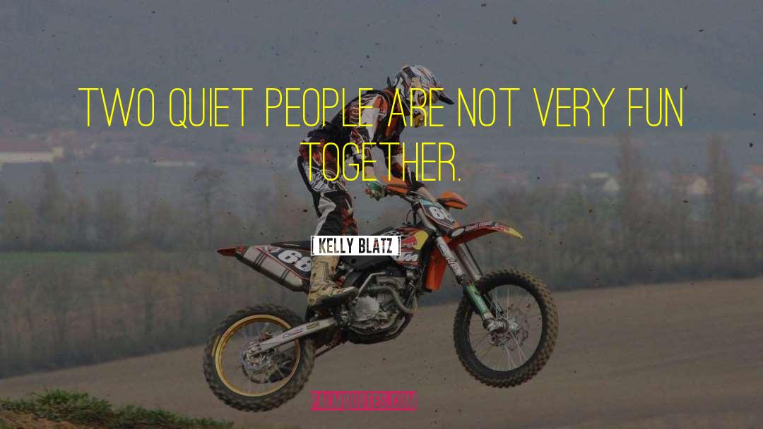 Kelly Blatz Quotes: Two quiet people are not