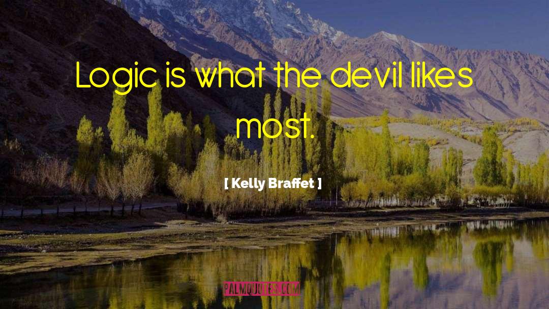 Kelly Braffet Quotes: Logic is what the devil