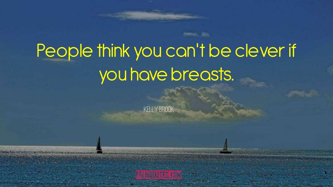 Kelly Brook Quotes: People think you can't be