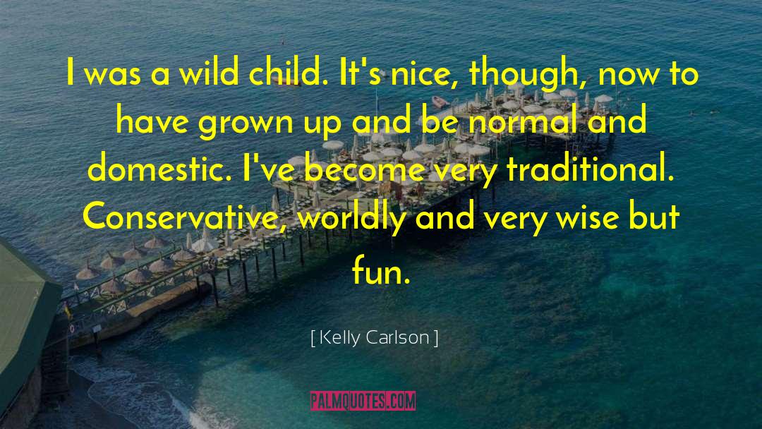 Kelly Carlson Quotes: I was a wild child.