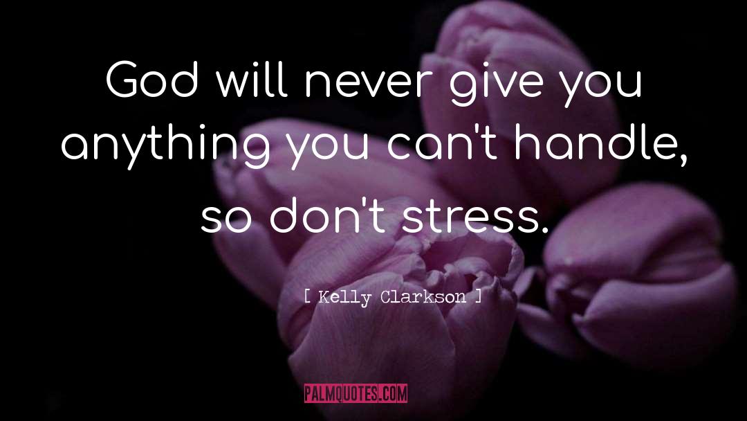 Kelly Clarkson Quotes: God will never give you