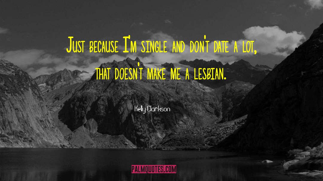 Kelly Clarkson Quotes: Just because I'm single and