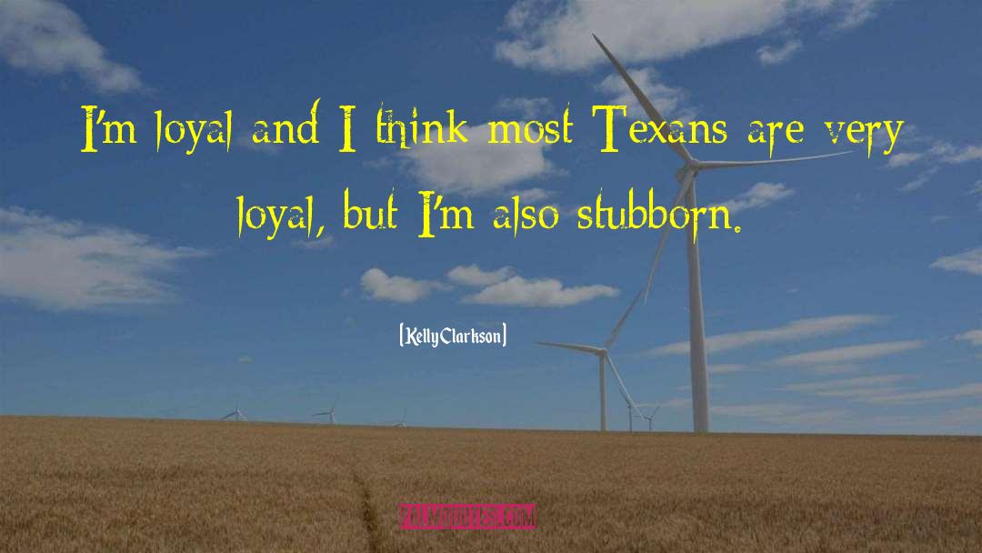 Kelly Clarkson Quotes: I'm loyal and I think