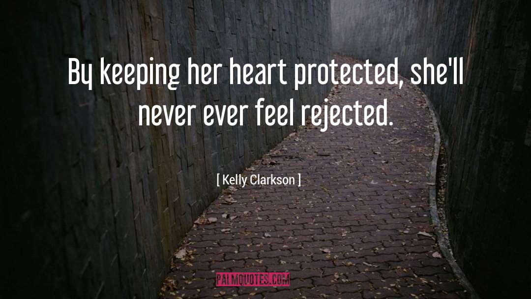 Kelly Clarkson Quotes: By keeping her heart protected,