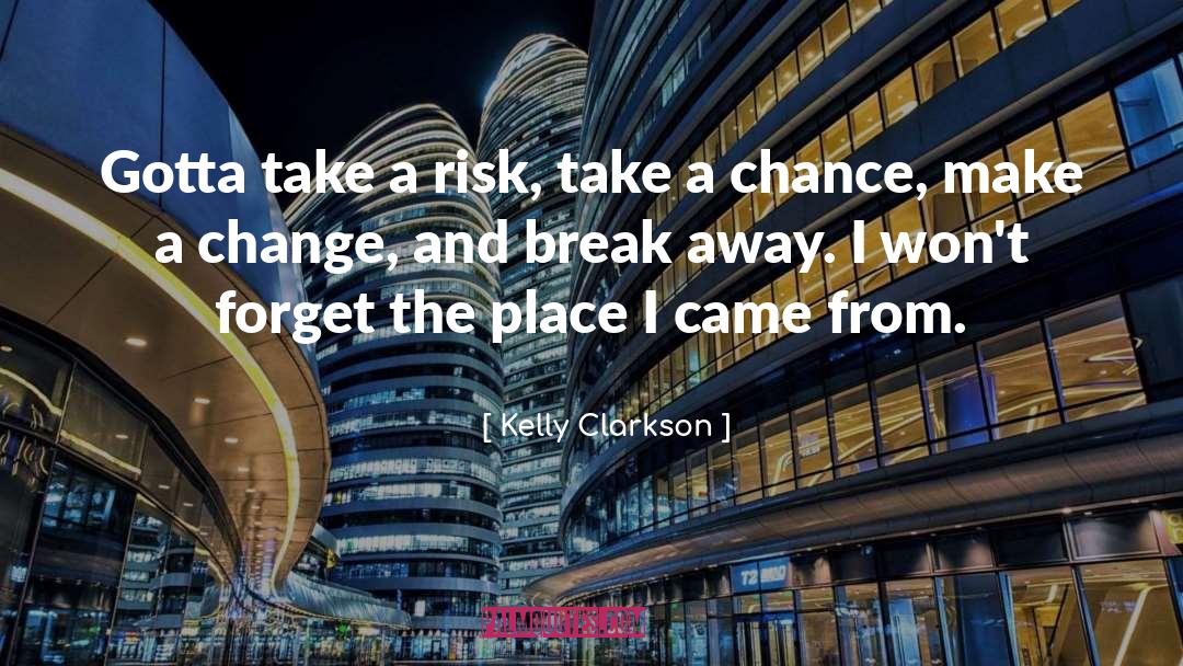 Kelly Clarkson Quotes: Gotta take a risk, take