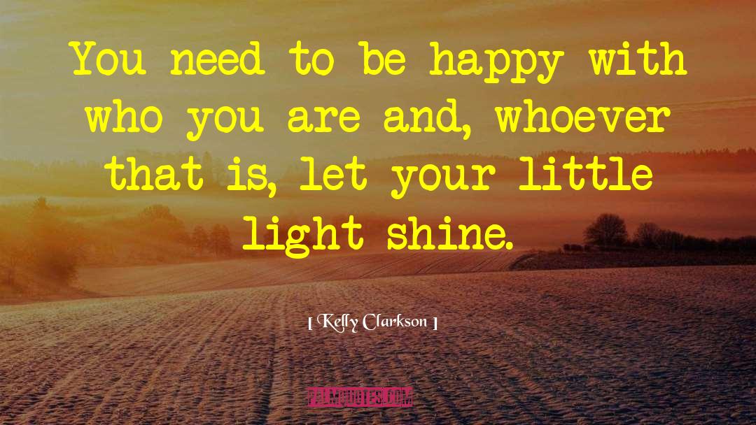 Kelly Clarkson Quotes: You need to be happy