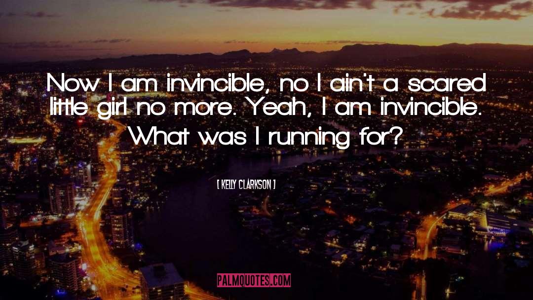 Kelly Clarkson Quotes: Now I am invincible, no