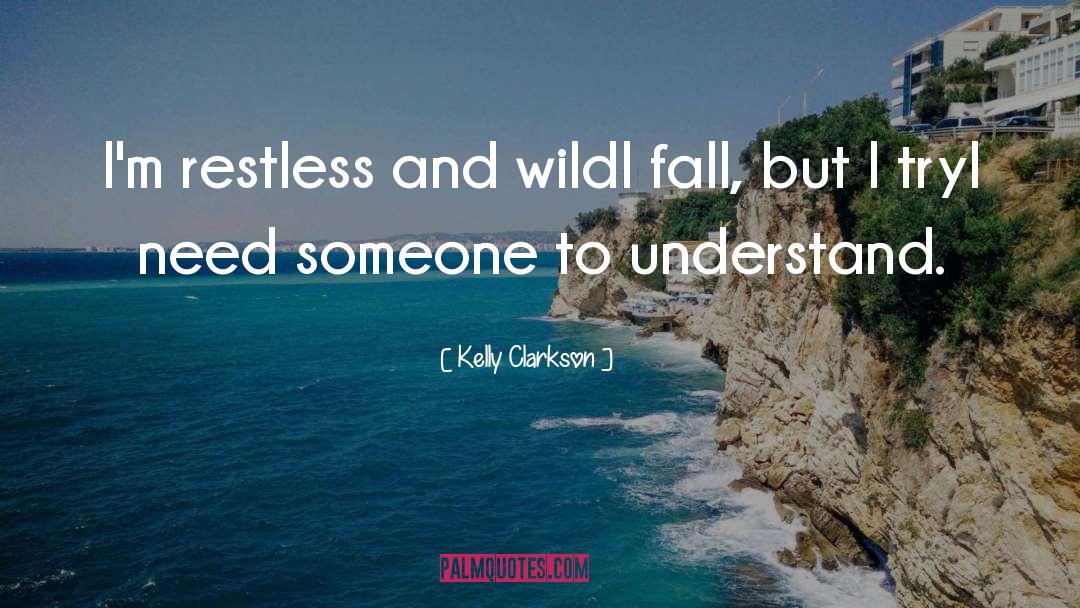 Kelly Clarkson Quotes: I'm restless and wildI fall,