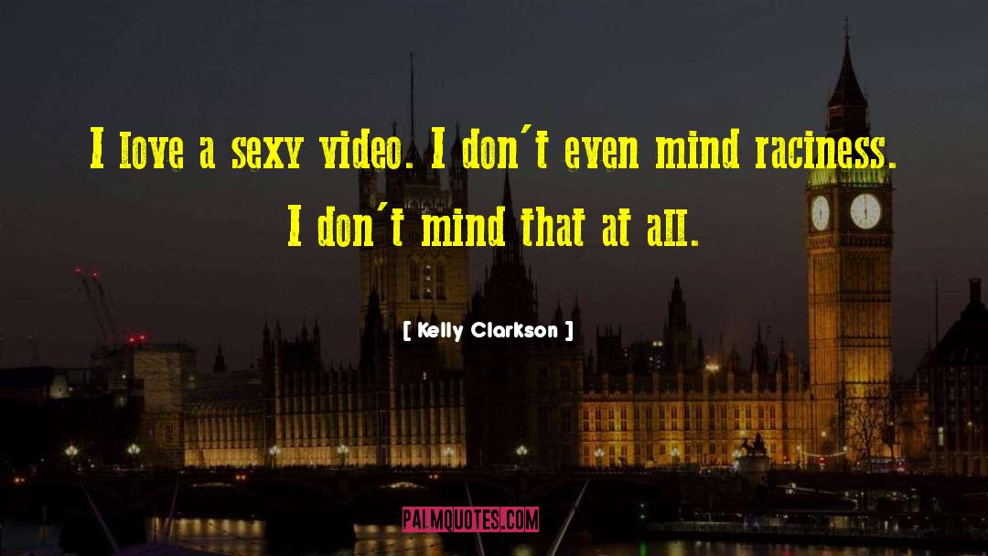 Kelly Clarkson Quotes: I love a sexy video.