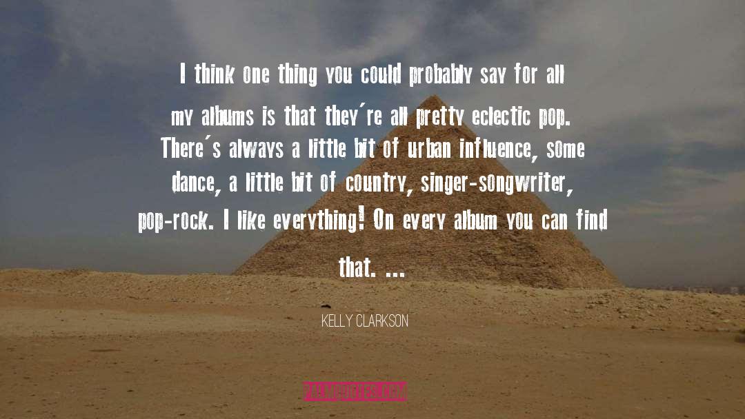 Kelly Clarkson Quotes: I think one thing you