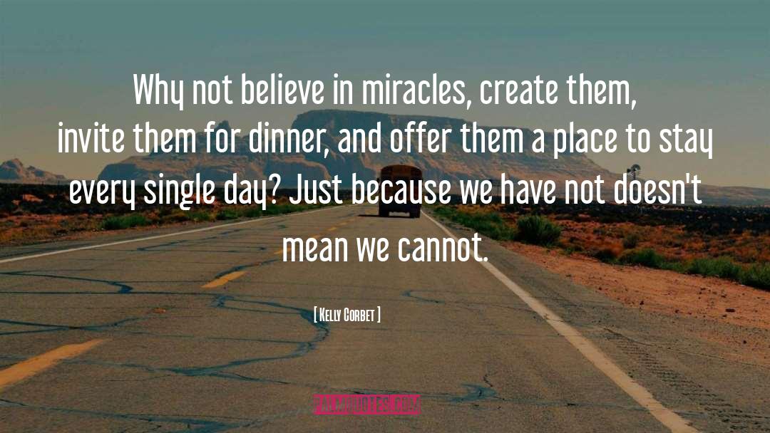 Kelly Corbet Quotes: Why not believe in miracles,