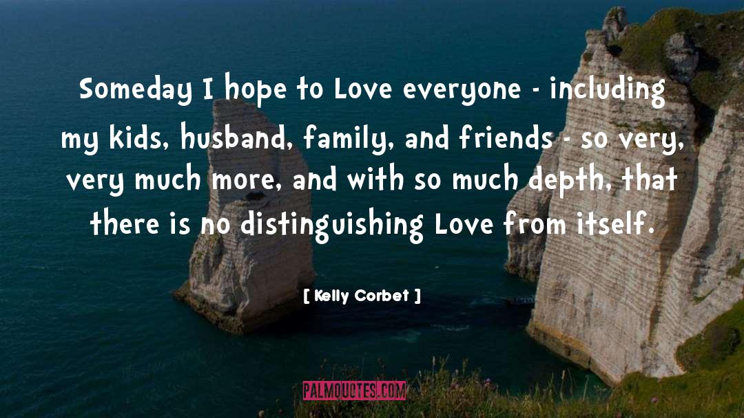 Kelly Corbet Quotes: Someday I hope to Love