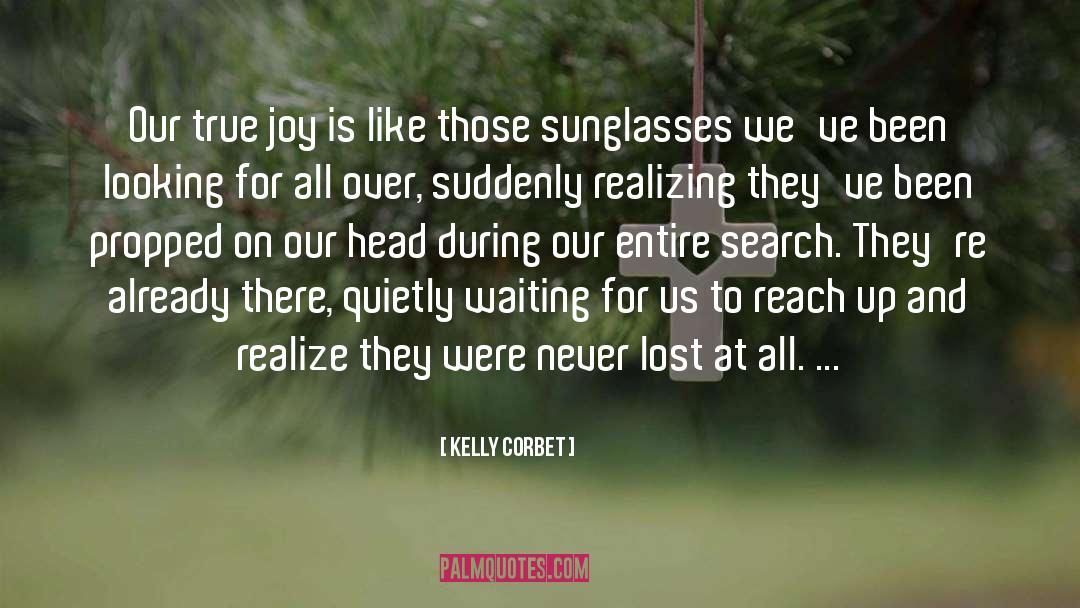 Kelly Corbet Quotes: Our true joy is like