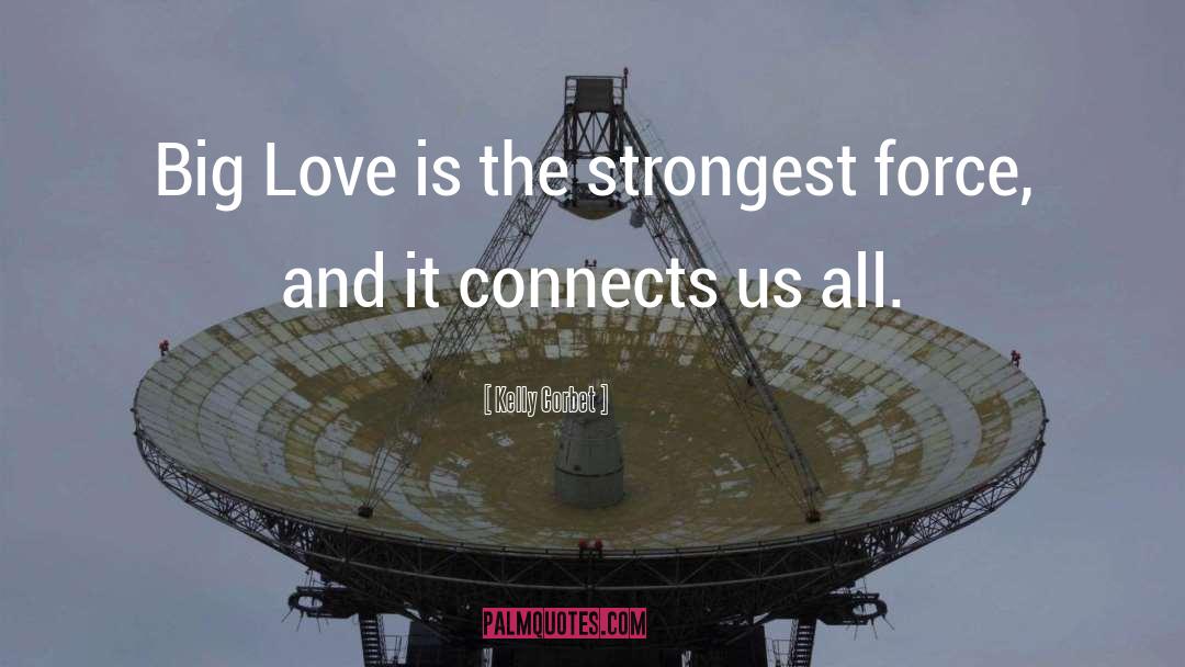 Kelly Corbet Quotes: Big Love is the strongest