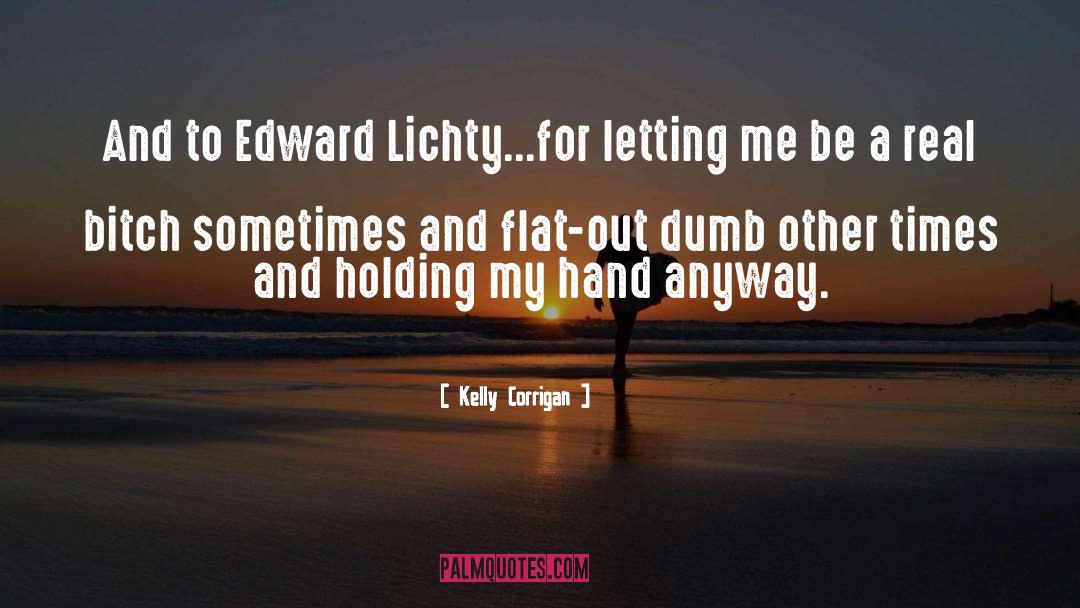 Kelly Corrigan Quotes: And to Edward Lichty...for letting