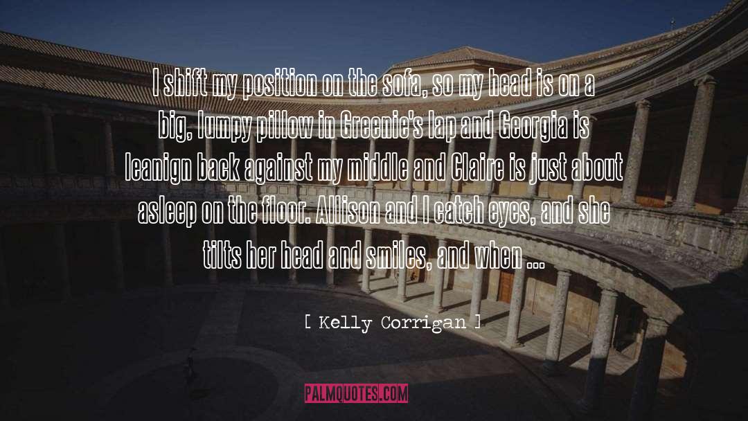 Kelly Corrigan Quotes: I shift my position on