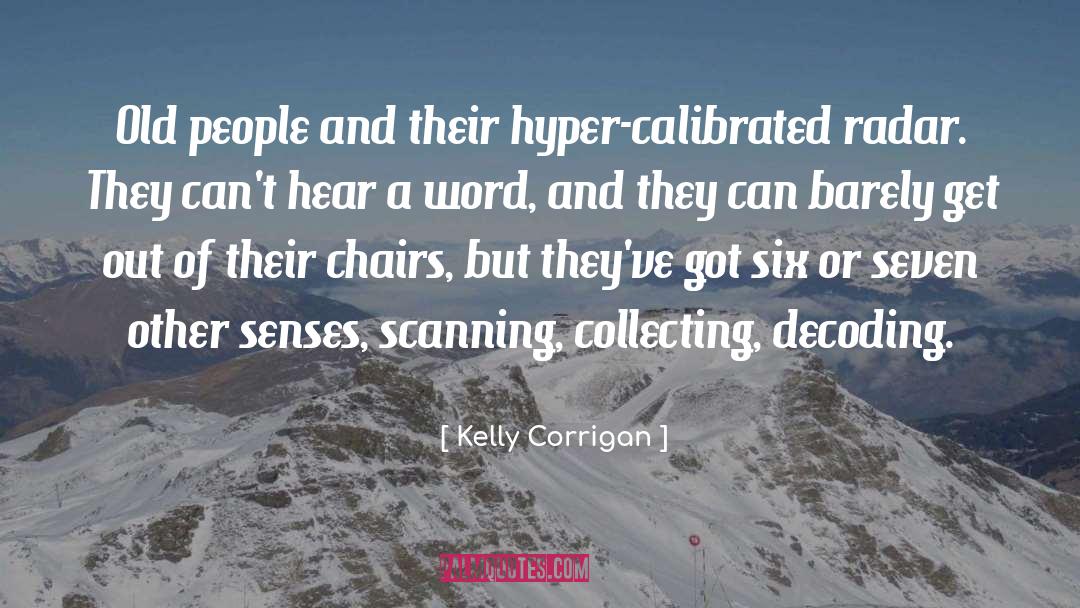 Kelly Corrigan Quotes: Old people and their hyper-calibrated