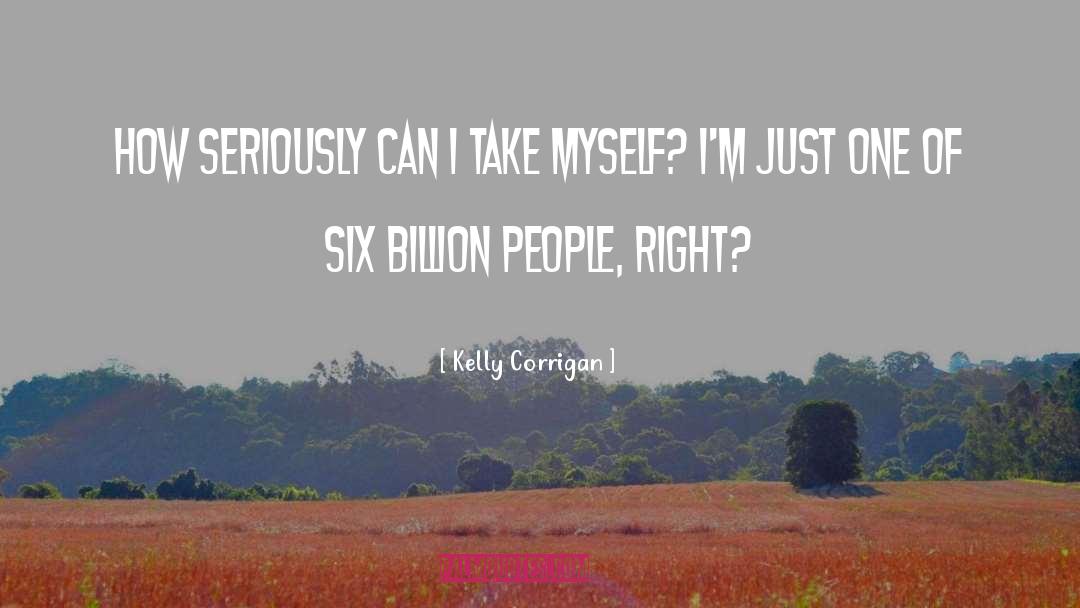 Kelly Corrigan Quotes: How seriously can I take