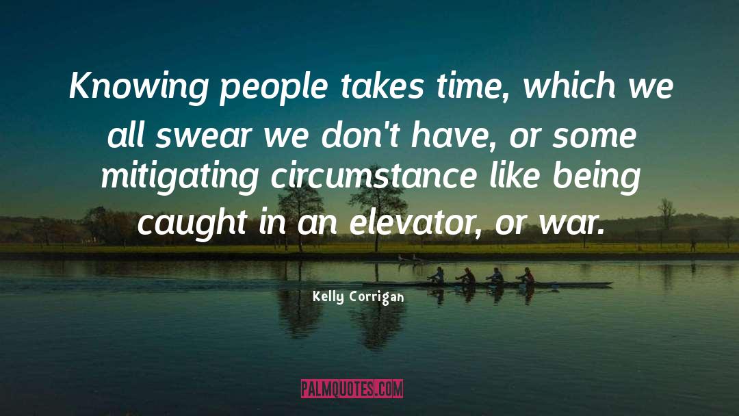 Kelly Corrigan Quotes: Knowing people takes time, which