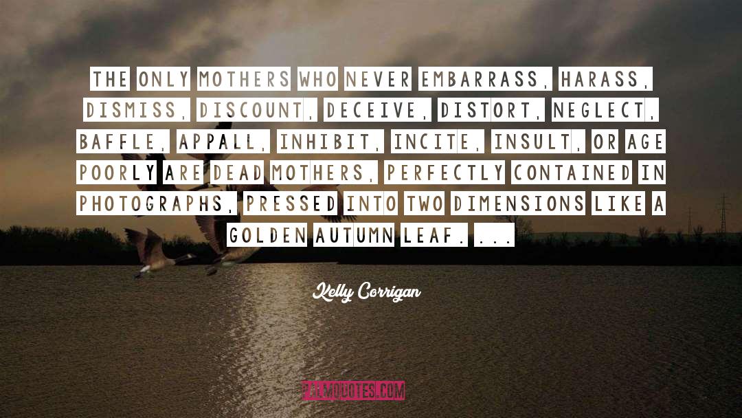 Kelly Corrigan Quotes: The only mothers who never