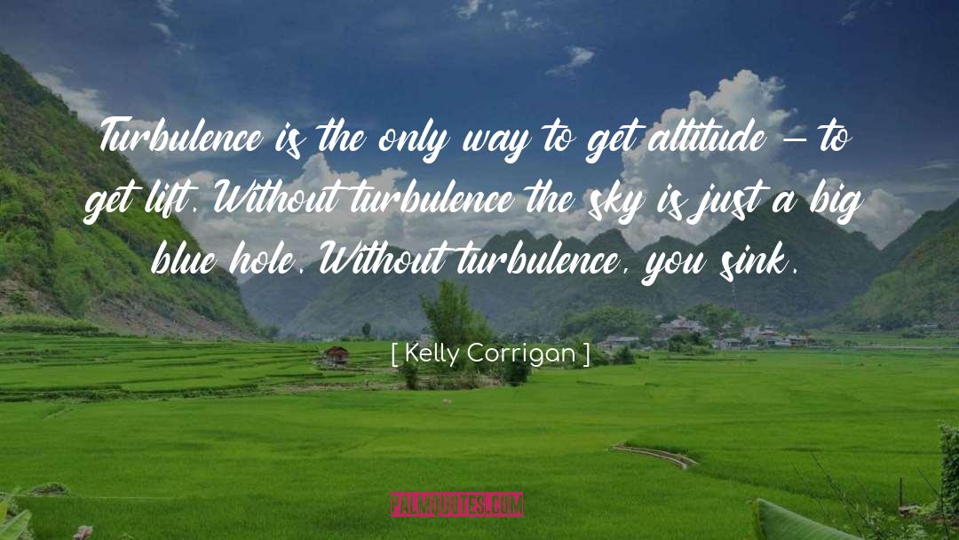 Kelly Corrigan Quotes: Turbulence is the only way