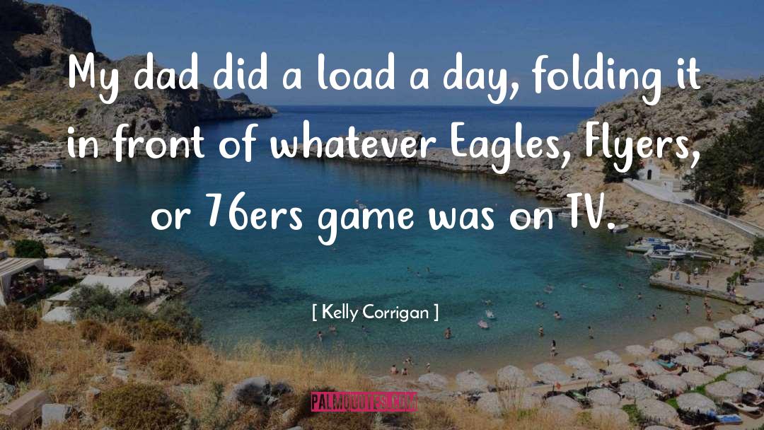 Kelly Corrigan Quotes: My dad did a load