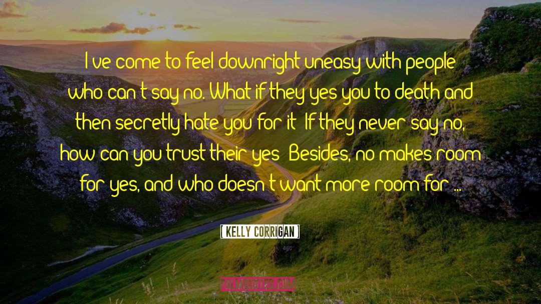 Kelly Corrigan Quotes: I've come to feel downright