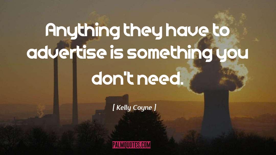 Kelly Coyne Quotes: Anything they have to advertise