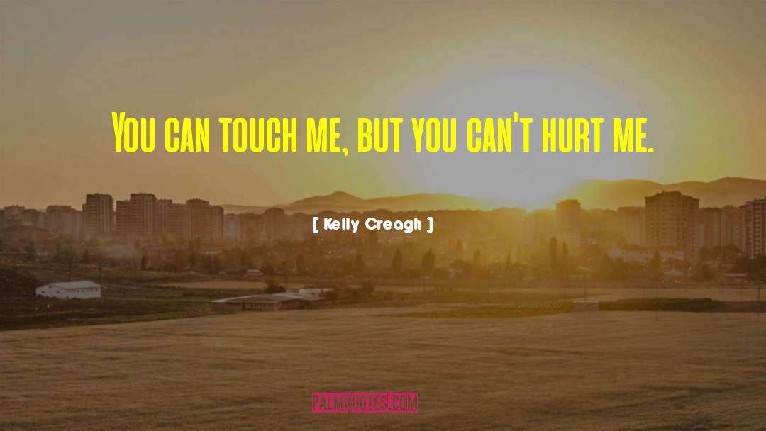 Kelly Creagh Quotes: You can touch me, but