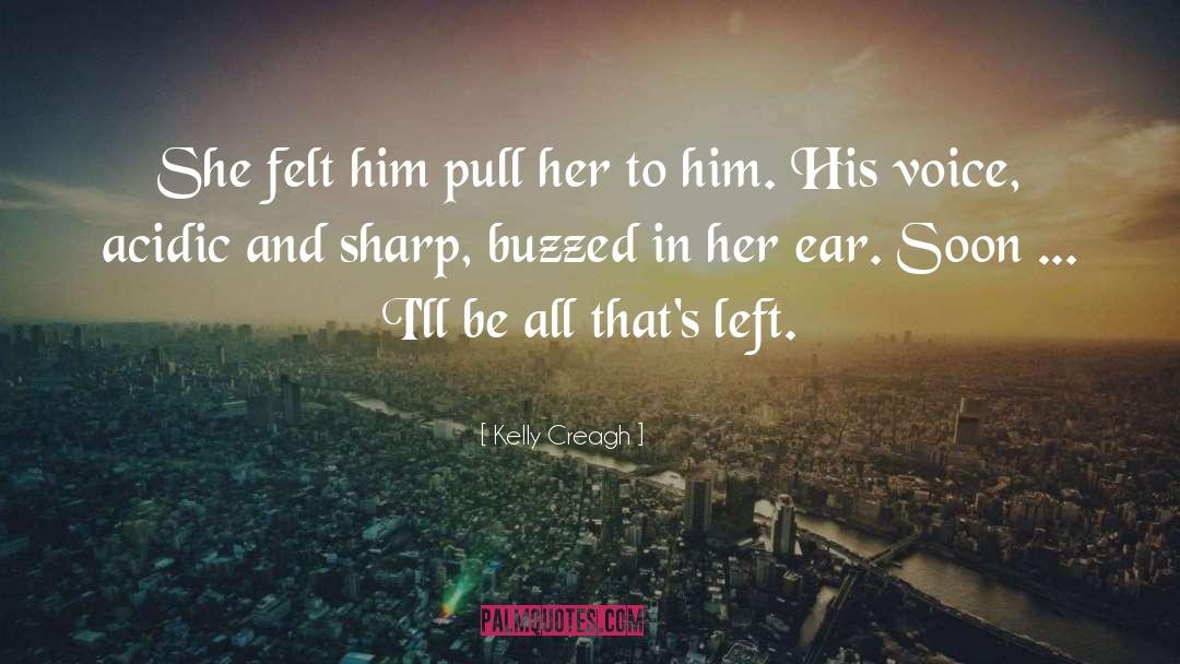 Kelly Creagh Quotes: She felt him pull her