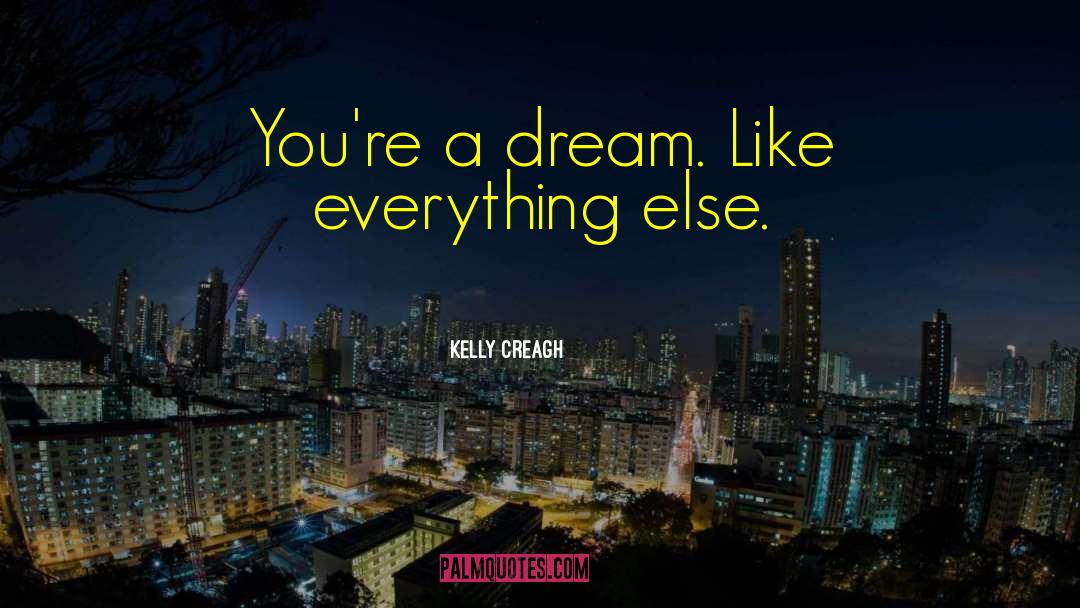 Kelly Creagh Quotes: You're a dream. Like everything