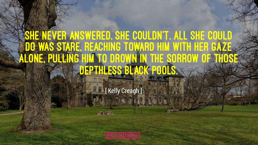 Kelly Creagh Quotes: She never answered. She couldn't.