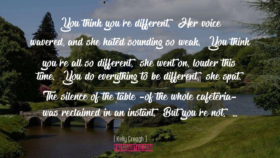 Kelly Creagh Quotes: You think you're different.