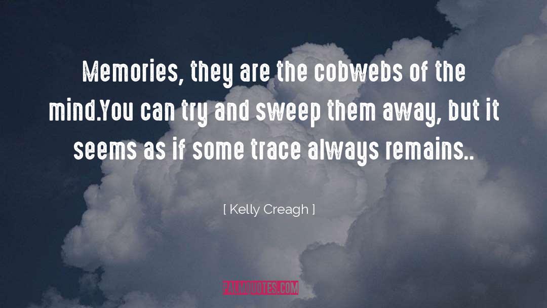 Kelly Creagh Quotes: Memories, they are the cobwebs