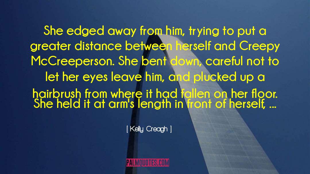 Kelly Creagh Quotes: She edged away from him,