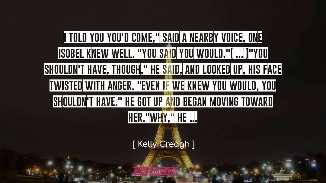 Kelly Creagh Quotes: I told you you'd come,