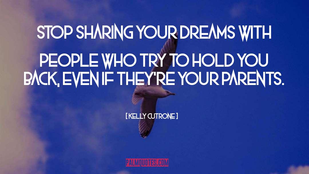 Kelly Cutrone Quotes: Stop sharing your dreams with