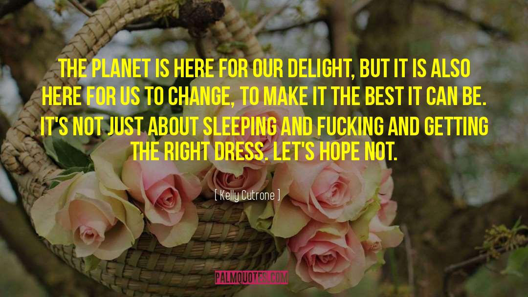 Kelly Cutrone Quotes: The planet is here for