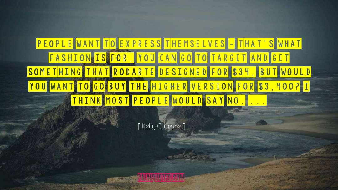 Kelly Cutrone Quotes: People want to express themselves