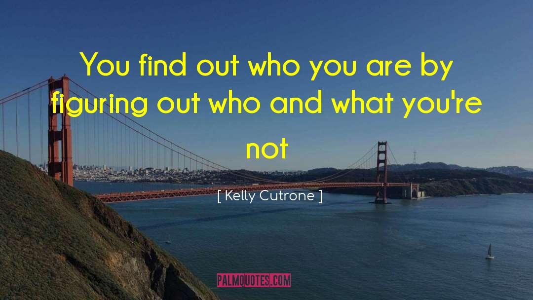 Kelly Cutrone Quotes: You find out who you