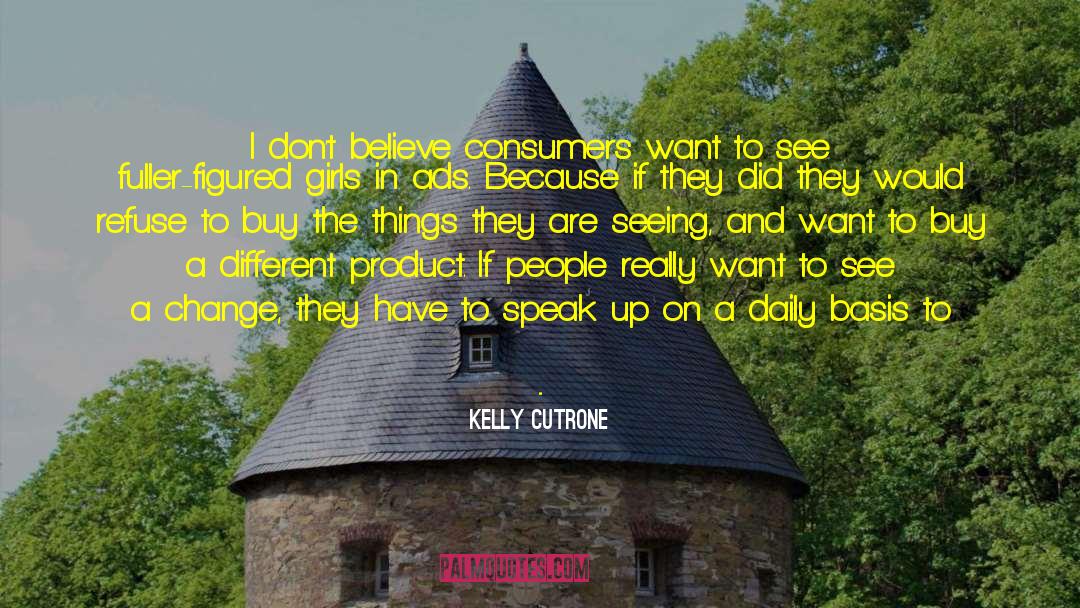 Kelly Cutrone Quotes: I don't believe consumers want