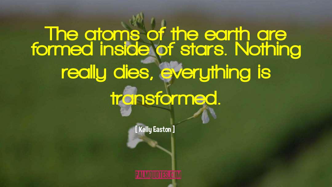 Kelly Easton Quotes: The atoms of the earth